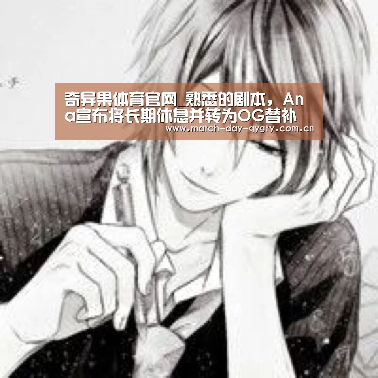 奇异果体育官网_熟悉的剧本,Ana宣布将长期休息并转为OG替补(图1) 奇异果体育官网
